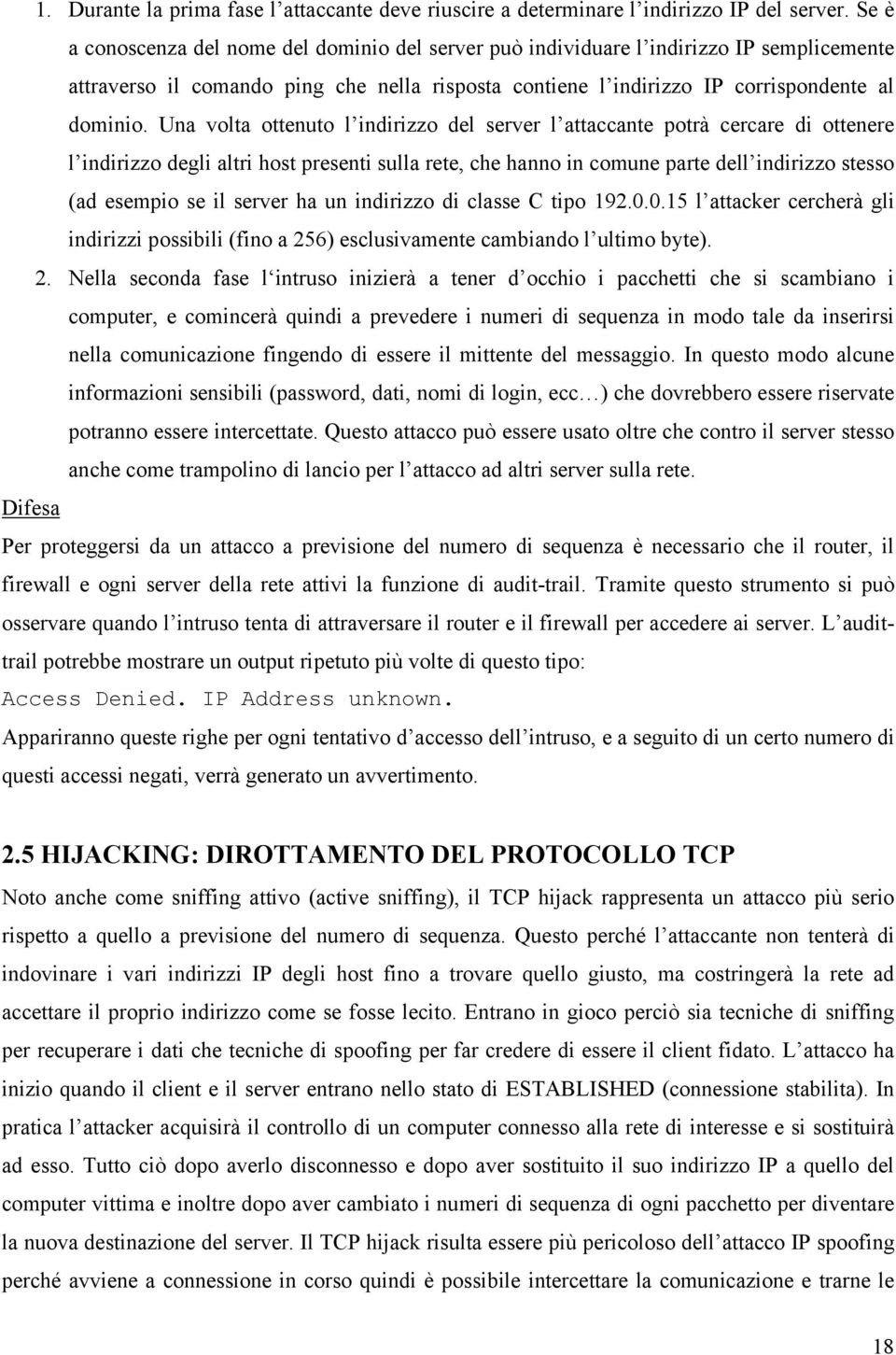 Una volta ottenuto l indirizzo del server l attaccante potrà cercare di ottenere l indirizzo degli altri host presenti sulla rete, che hanno in comune parte dell indirizzo stesso (ad esempio se il