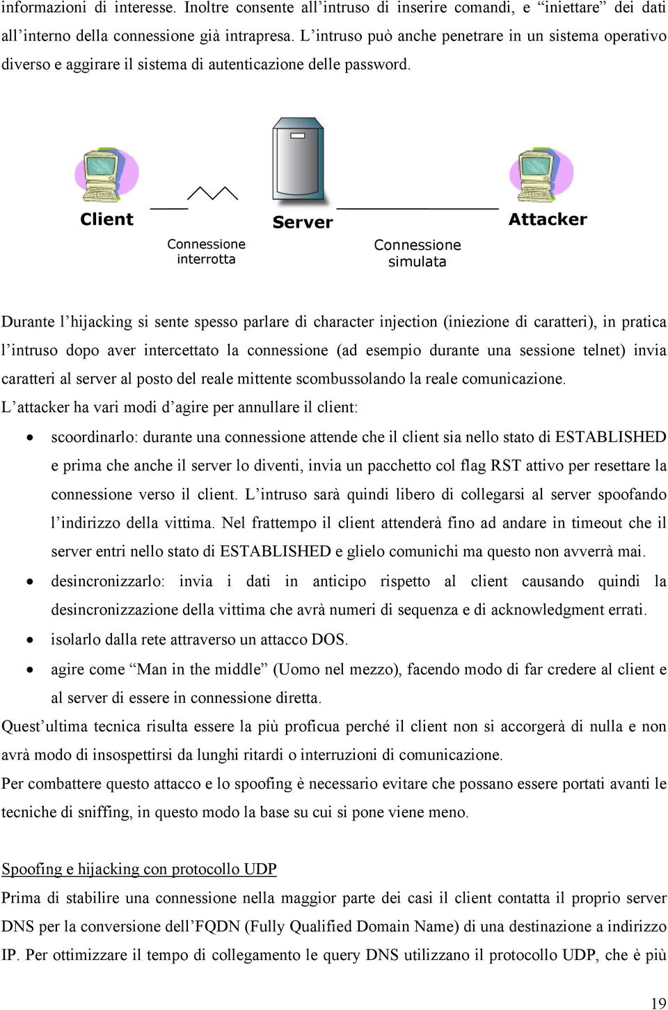 Client Connessione interrotta Server Connessione simulata Attacker Durante l hijacking si sente spesso parlare di character injection (iniezione di caratteri), in pratica l intruso dopo aver