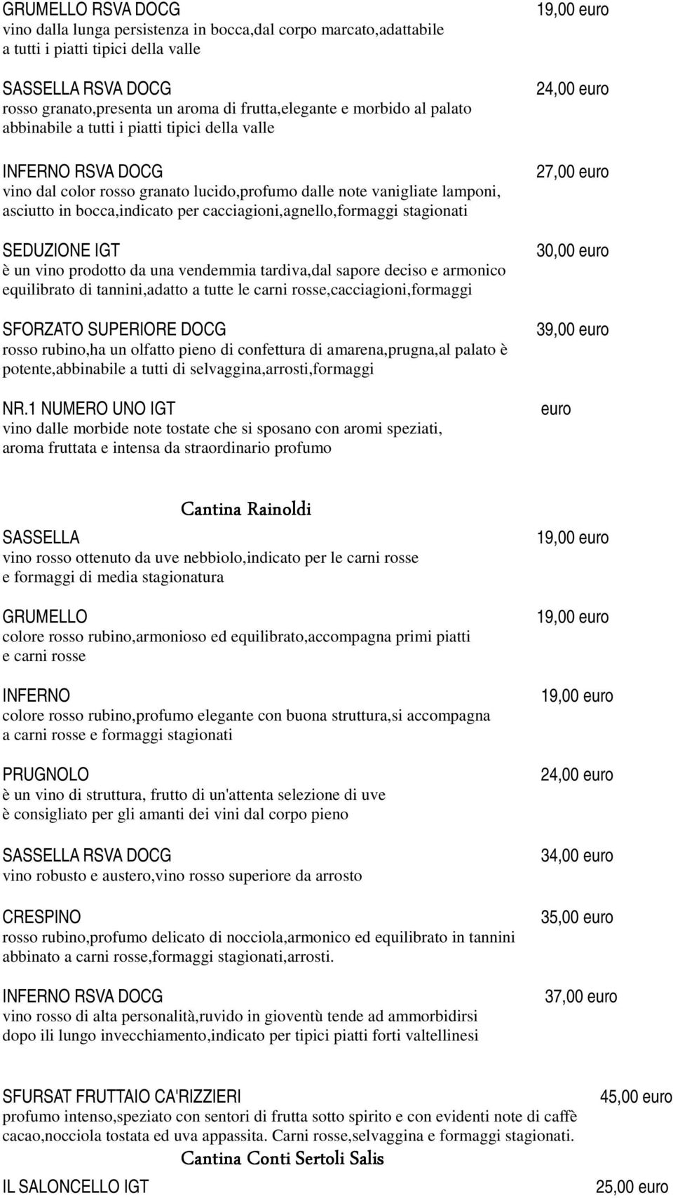 cacciagioni,agnello,formaggi stagionati SEDUZIONE IGT è un vino prodotto da una vendemmia tardiva,dal sapore deciso e armonico equilibrato di tannini,adatto a tutte le carni