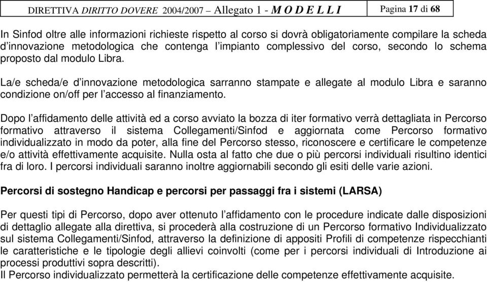 La/e scheda/e d innovazione metodologica sarranno stampate e allegate al modulo Libra e saranno condizione on/off per l accesso al finanziamento.