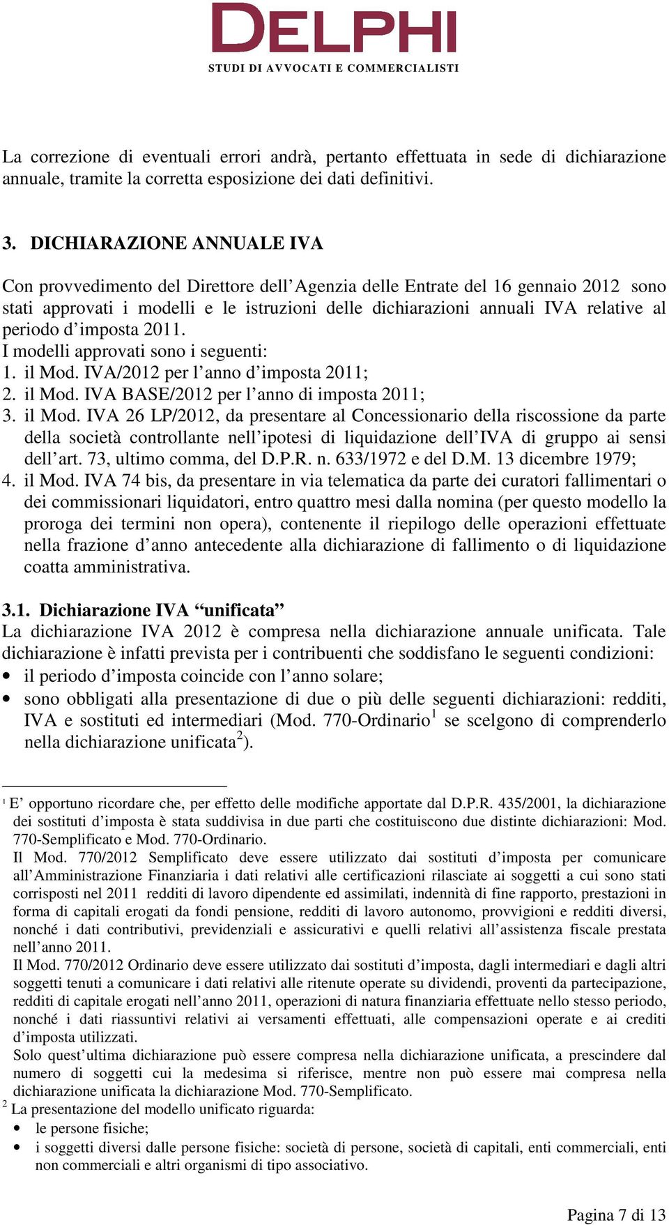 periodo d imposta 2011. I modelli approvati sono i seguenti: 1. il Mod.