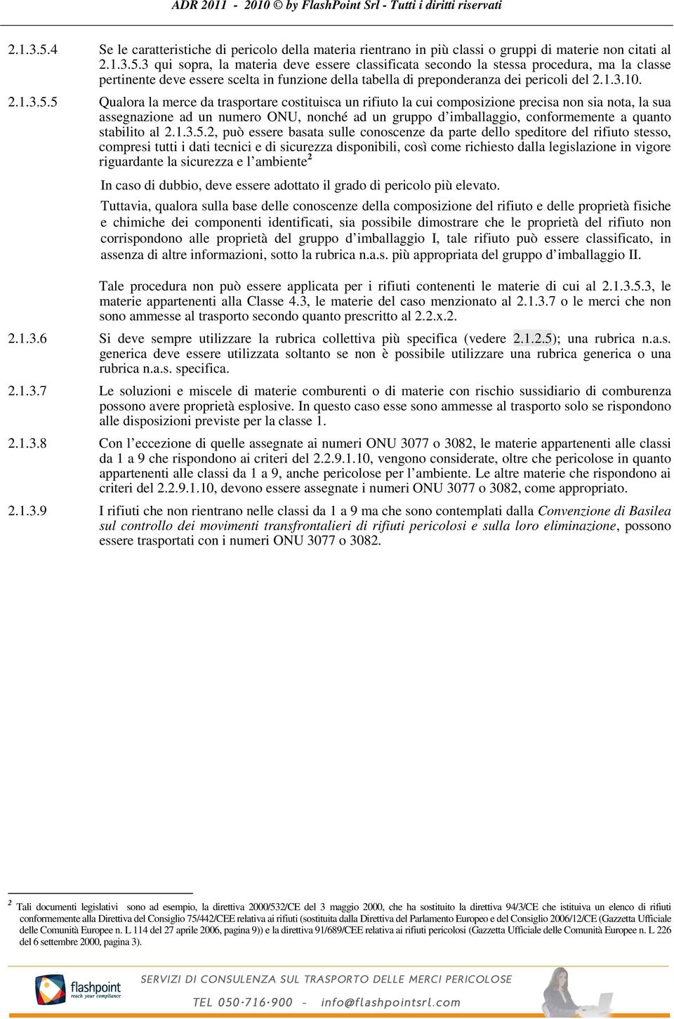 5 Qualora la merce da trasportare costituisca un rifiuto la cui composizione precisa non sia nota, la sua assegnazione ad un numero ONU, nonché ad un gruppo d imballaggio, conformemente a quanto