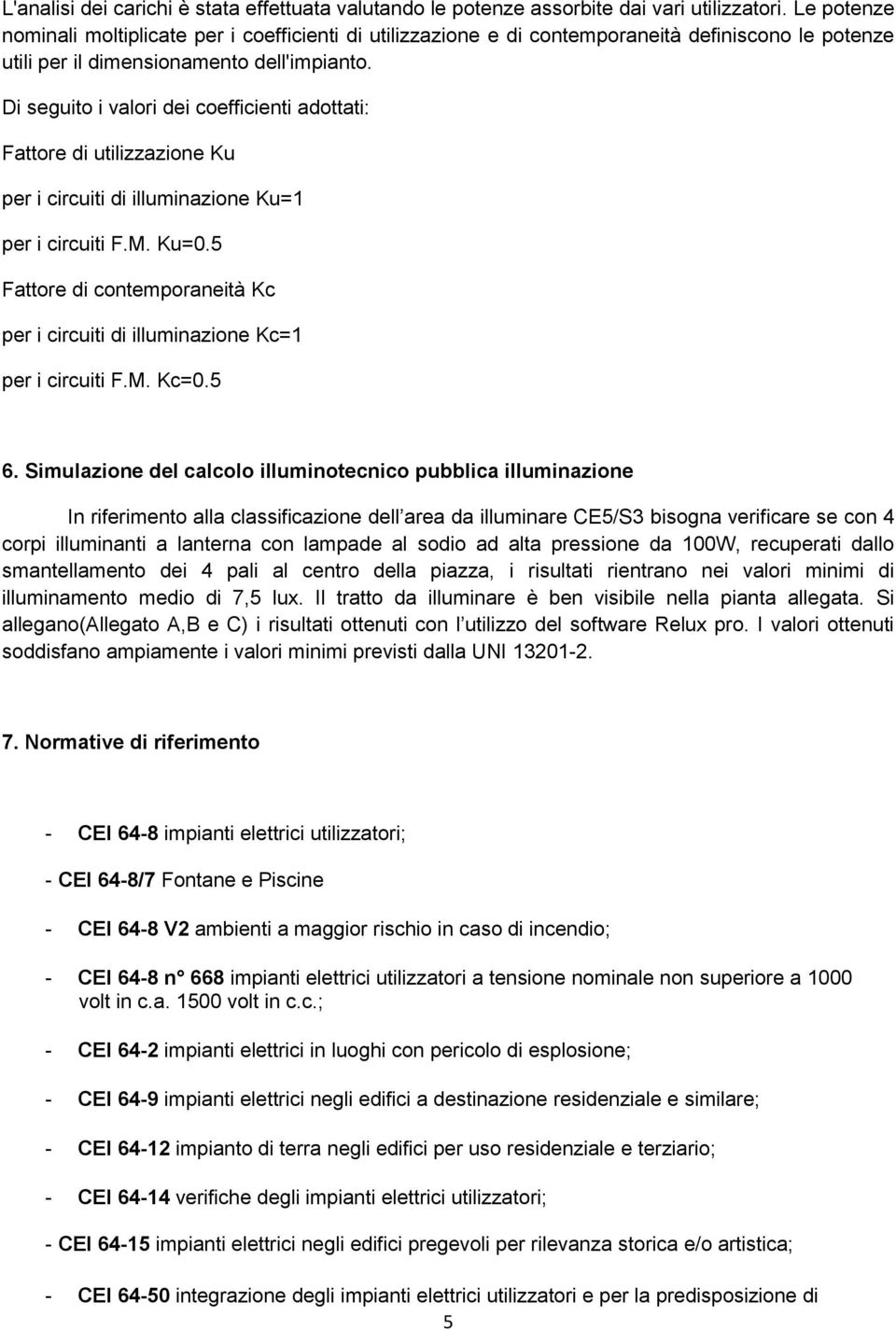 Di seguito i valori dei coefficienti adottati: Fattore di utilizzazione Ku per i circuiti di illuminazione Ku=1 per i circuiti F.M. Ku=0.