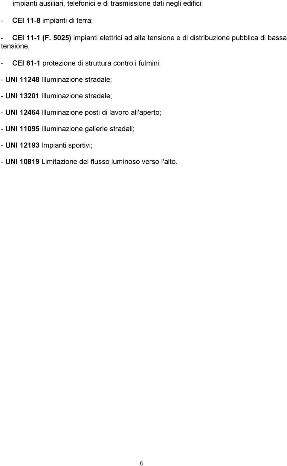 contro i fulmini; - UNI 11248 Illuminazione stradale; - UNI 13201 Illuminazione stradale; - UNI 12464 Illuminazione posti di