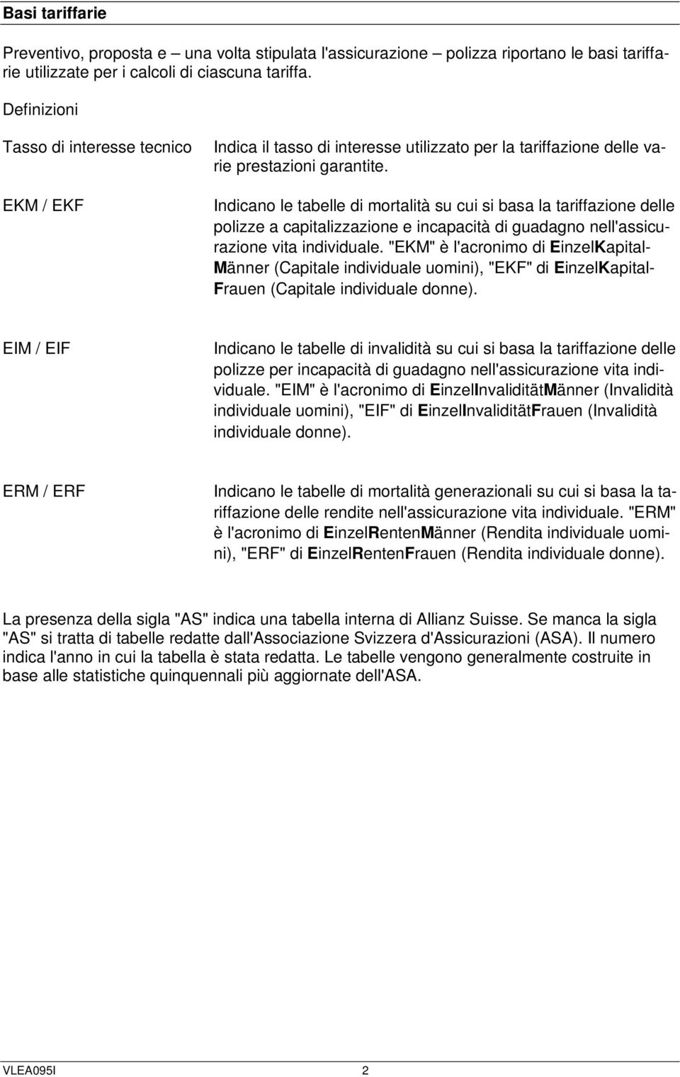 Indicano le tabelle di mortalità su cui si basa la tariffazione delle polizze a capitalizzazione e incapacità di guadagno nell'assicurazione vita individuale.