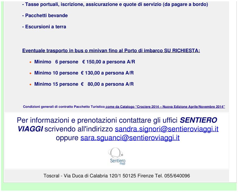 generali di contratto Pacchetto Turistico come da Catalogo Crociere 2014 Nuova Edizione Aprile/Novembre 2014 Per informazioni e prenotazioni contattare gli uffici