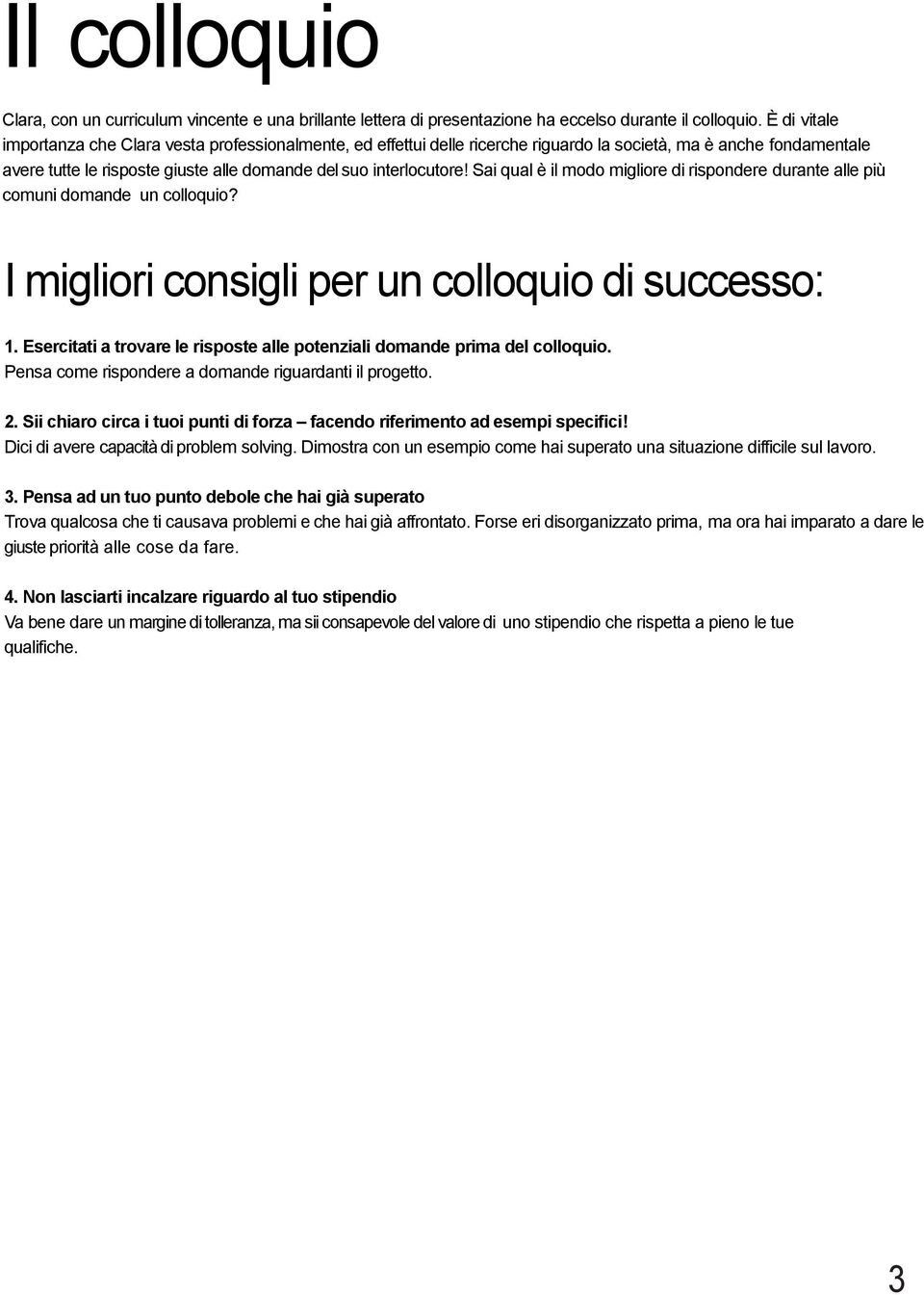 Sai qual è il modo migliore di rispondere durante alle più comuni domande un colloquio? I migliori consigli per un colloquio di successo: 1.