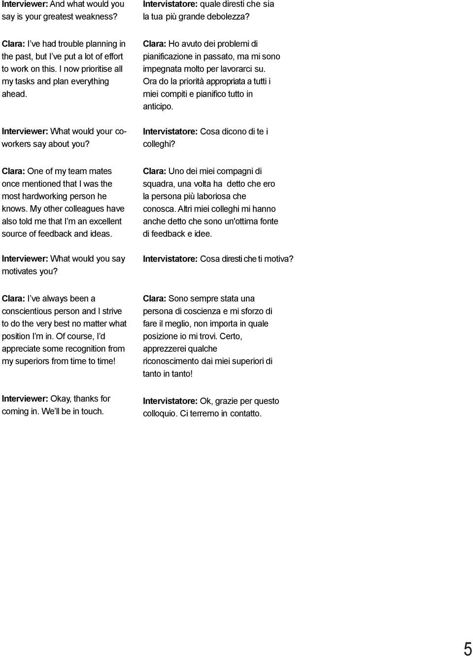 Interviewer: What would your coworkers say about you? Clara: Ho avuto dei problemi di pianificazione in passato, ma mi sono impegnata molto per lavorarci su.