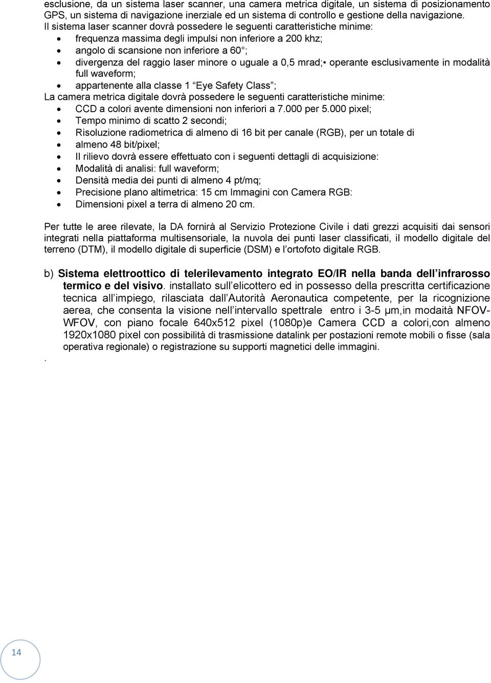 laser minore o uguale a 0,5 mrad; operante esclusivamente in modalità full waveform; appartenente alla classe 1 Eye Safety Class ; La camera metrica digitale dovrà possedere le seguenti