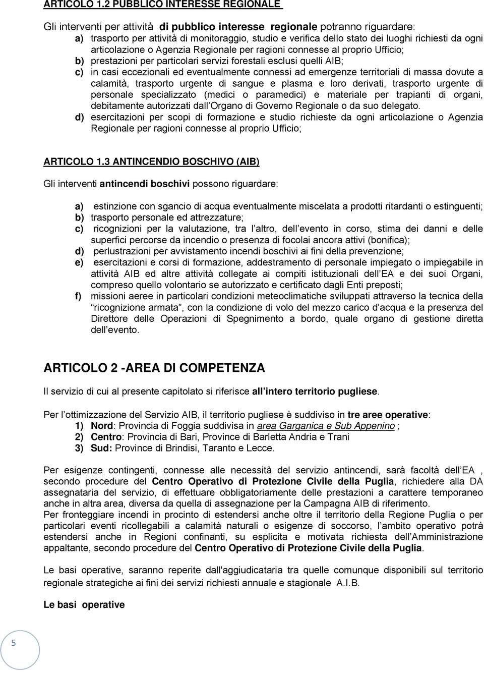 richiesti da ogni articolazione o Agenzia Regionale per ragioni connesse al proprio Ufficio; b) prestazioni per particolari servizi forestali esclusi quelli AIB; c) in casi eccezionali ed