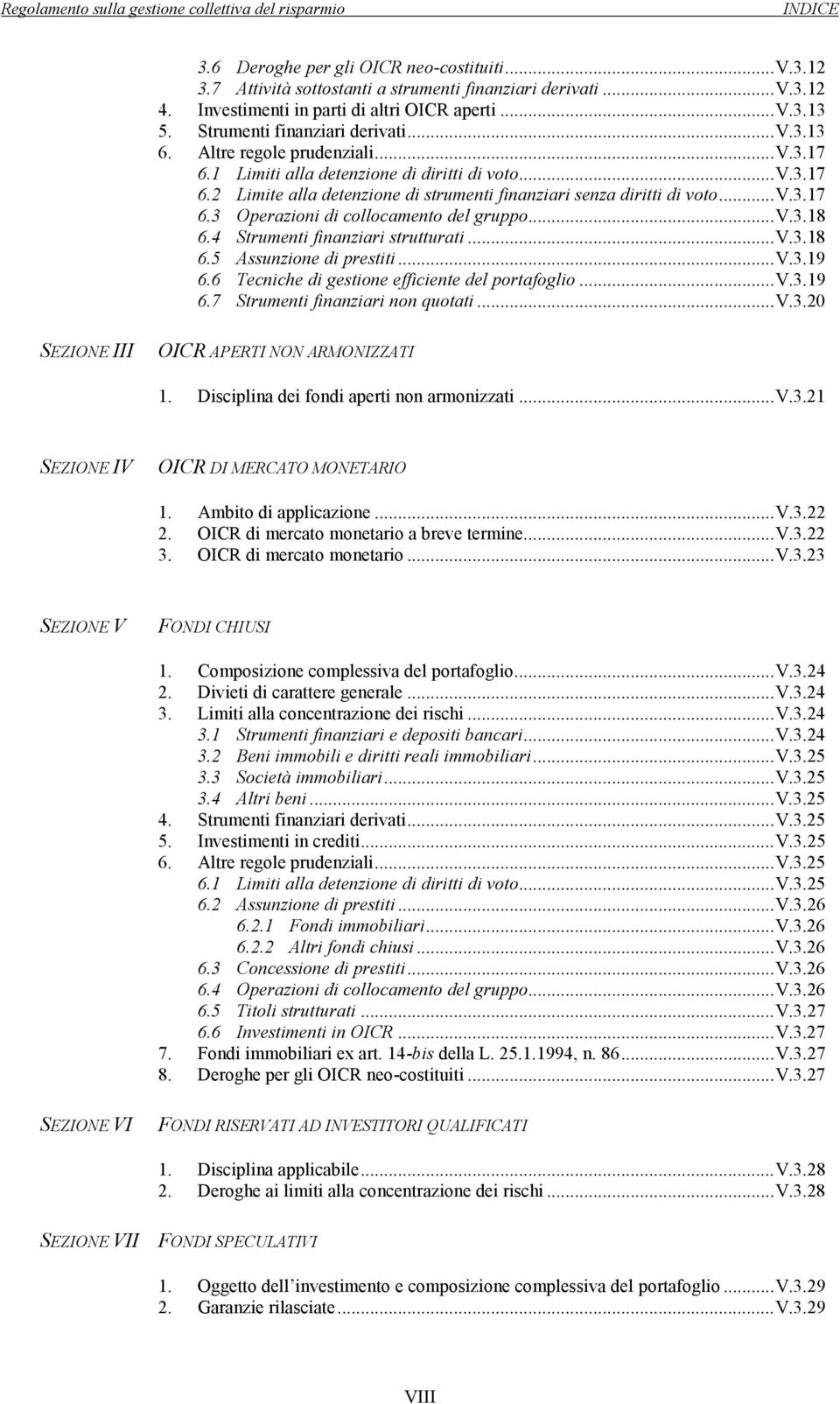 .. V.3.17 6.3 Operazioni di collocamento del gruppo... V.3.18 6.4 Strumenti finanziari strutturati... V.3.18 6.5 Assunzione di prestiti... V.3.19 6.6 Tecniche di gestione efficiente del portafoglio.