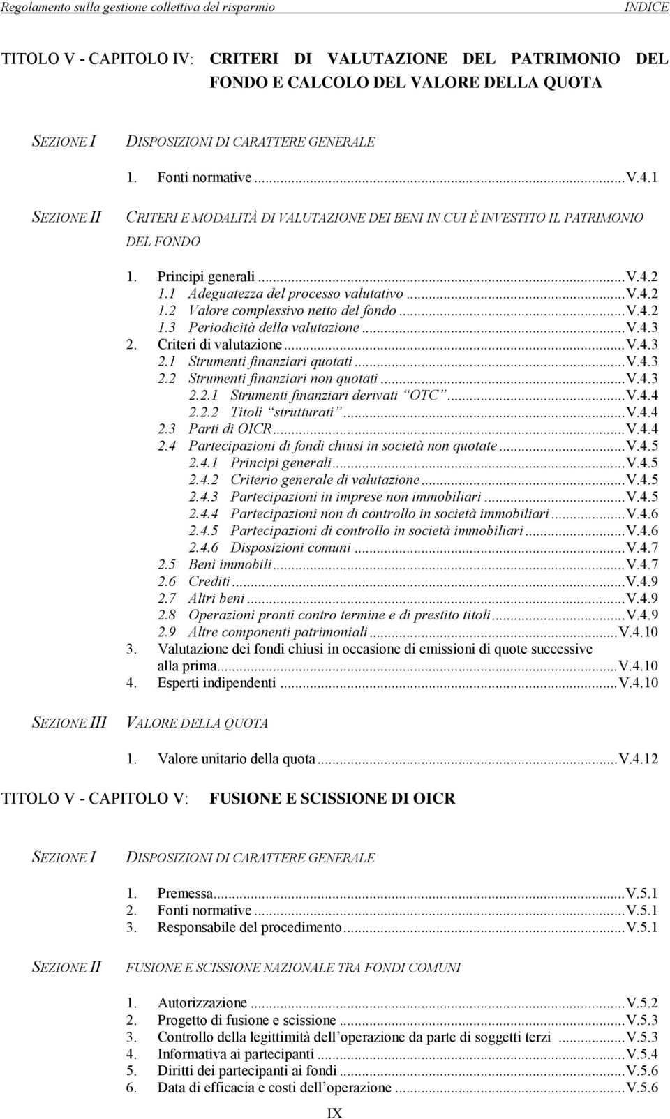 .. V.4.2 1.3 Periodicità della valutazione... V.4.3 2. Criteri di valutazione... V.4.3 2.1 Strumenti finanziari quotati... V.4.3 2.2 Strumenti finanziari non quotati... V.4.3 2.2.1 Strumenti finanziari derivati OTC.