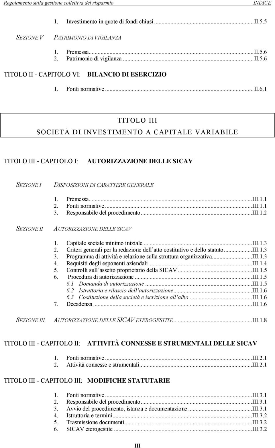 Fonti normative... III.1.1 3. Responsabile del procedimento... III.1.2 SEZIONE II AUTORIZZAZIONE DELLE SICAV 1. Capitale sociale minimo iniziale... III.1.3 2.