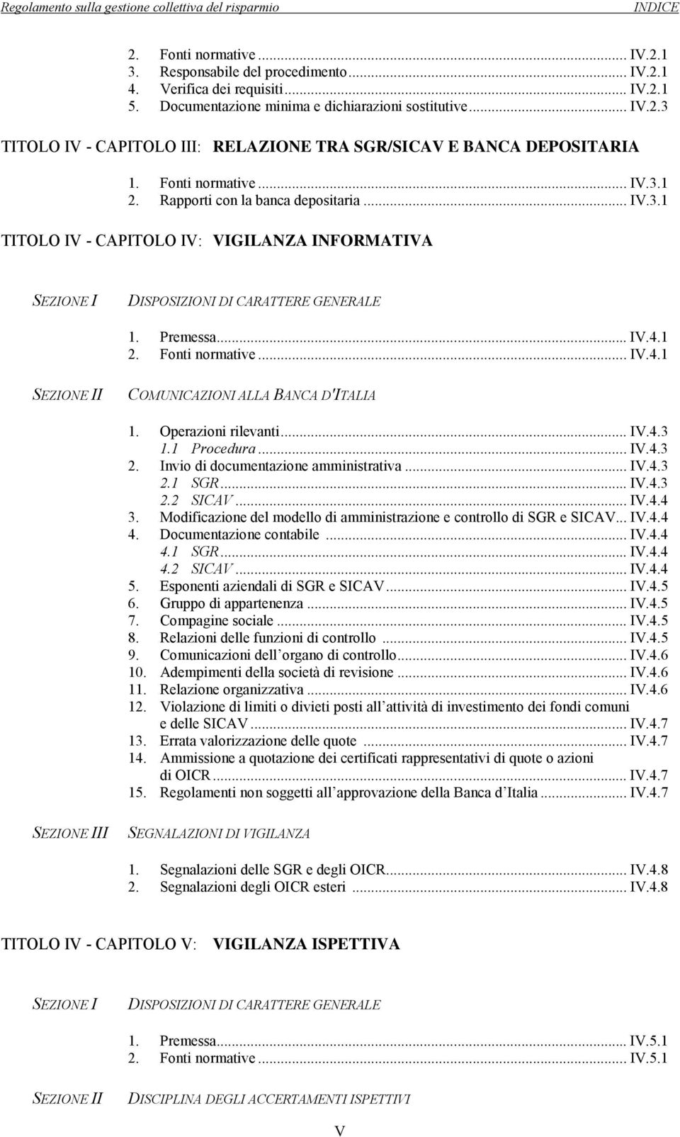 .. IV.4.1 SEZIONE II COMUNICAZIONI ALLA BANCA D'ITALIA 1. Operazioni rilevanti... IV.4.3 1.1 Procedura... IV.4.3 2. Invio di documentazione amministrativa... IV.4.3 2.1 SGR... IV.4.3 2.2 SICAV... IV.4.4 3.