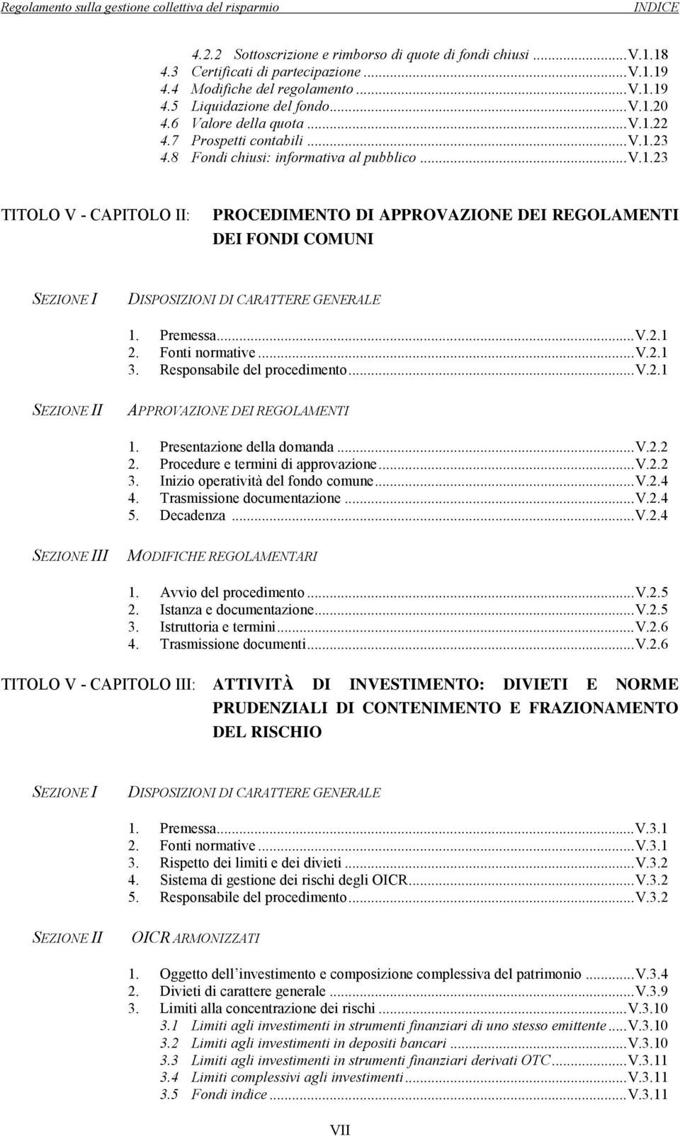 Premessa... V.2.1 2. Fonti normative... V.2.1 3. Responsabile del procedimento... V.2.1 SEZIONE II APPROVAZIONE DEI REGOLAMENTI 1. Presentazione della domanda... V.2.2 2.