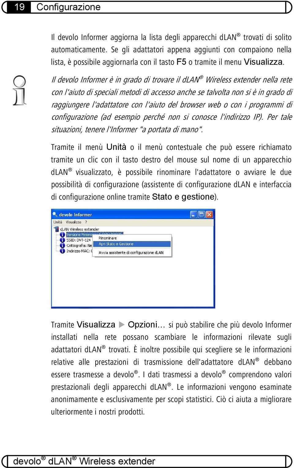 Il devolo Informer è in grado di trovare il dlan Wireless extender nella rete con l'aiuto di speciali metodi di accesso anche se talvolta non si è in grado di raggiungere l'adattatore con l'aiuto del