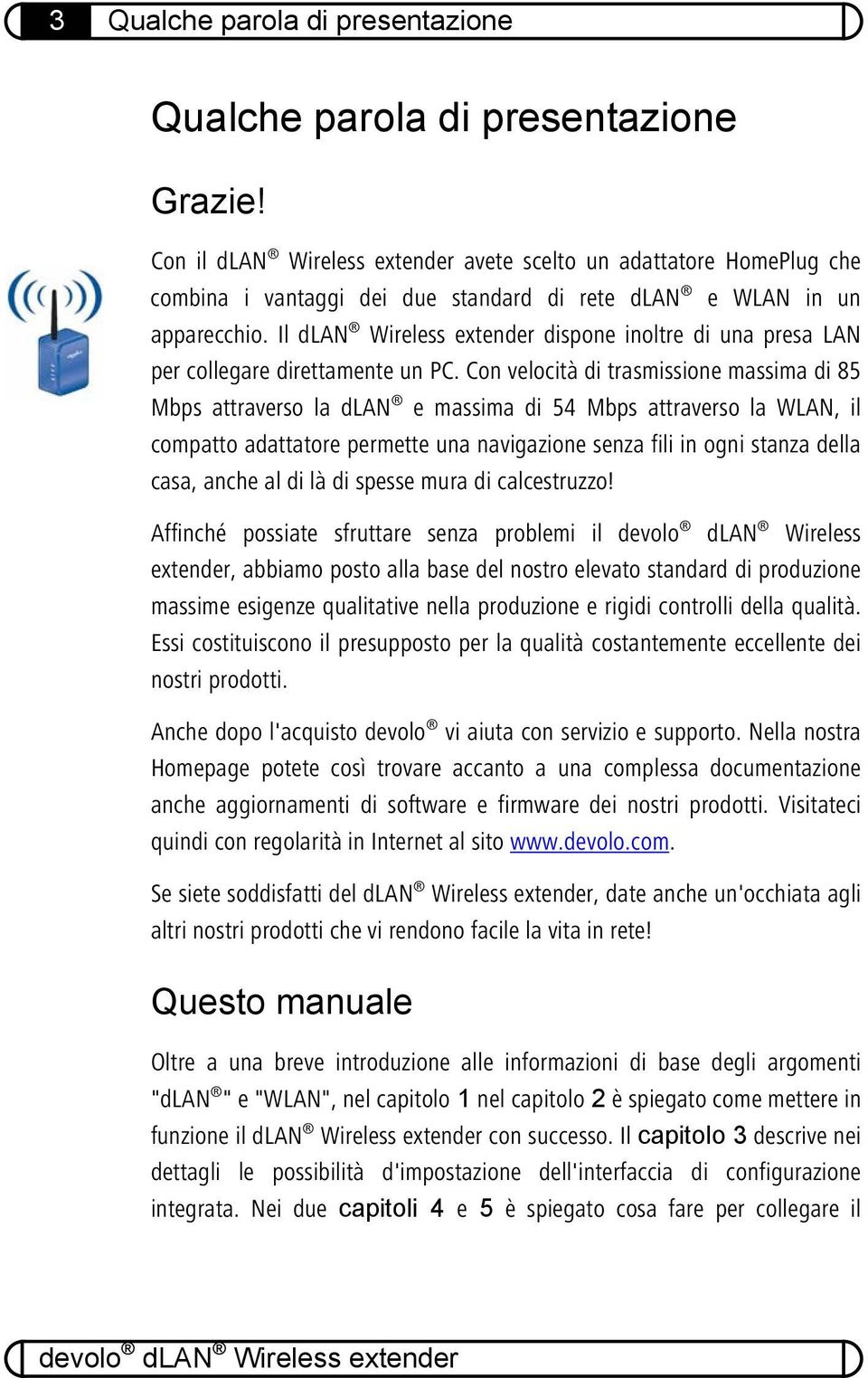 Il dlan Wireless extender dispone inoltre di una presa LAN per collegare direttamente un PC.