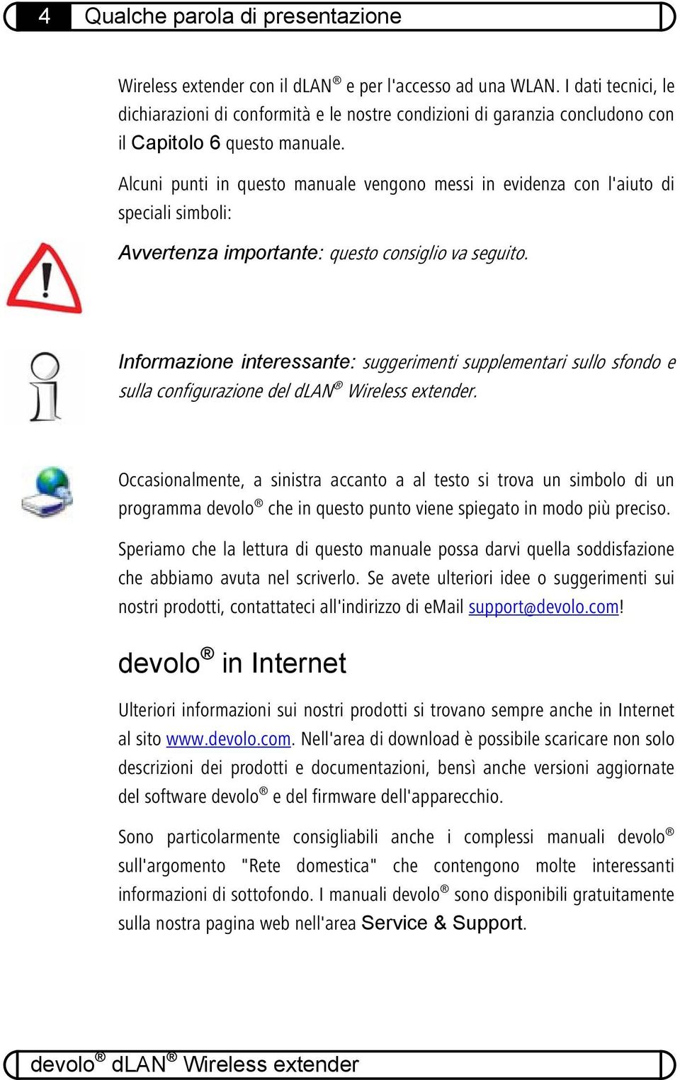 Alcuni punti in questo manuale vengono messi in evidenza con l'aiuto di speciali simboli: Avvertenza importante: questo consiglio va seguito.