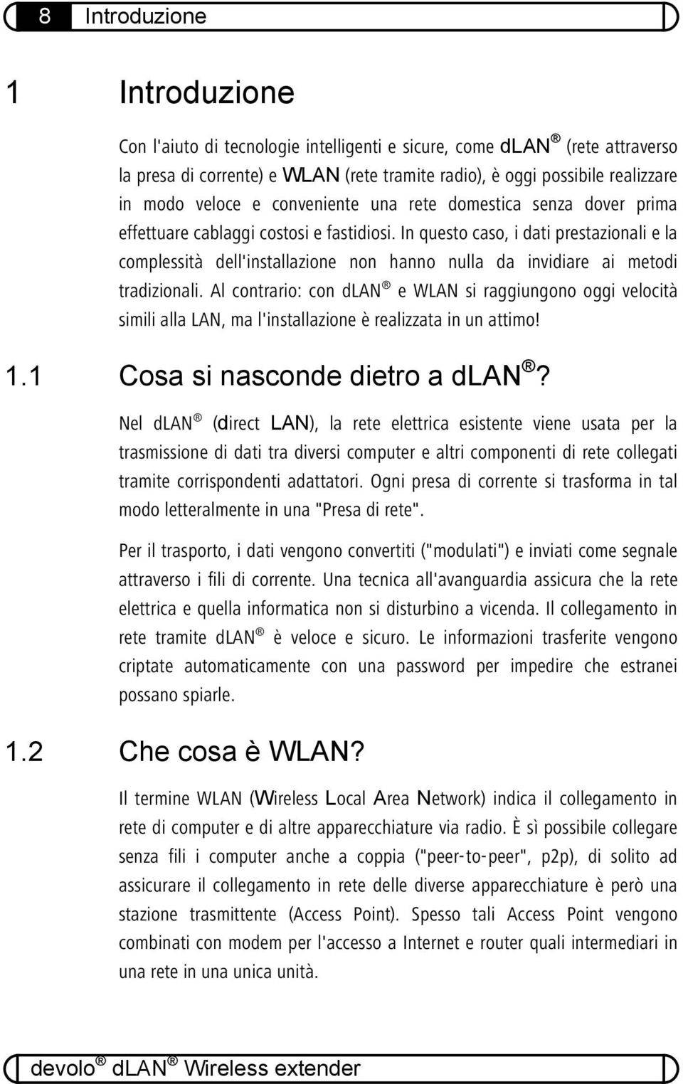 In questo caso, i dati prestazionali e la complessità dell'installazione non hanno nulla da invidiare ai metodi tradizionali.