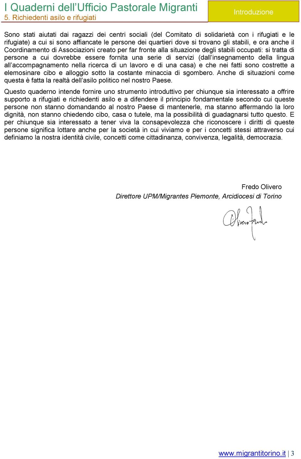 insegnamento della lingua all accompagnamento nella ricerca di un lavoro e di una casa) e che nei fatti sono costrette a elemosinare cibo e alloggio sotto la costante minaccia di sgombero.