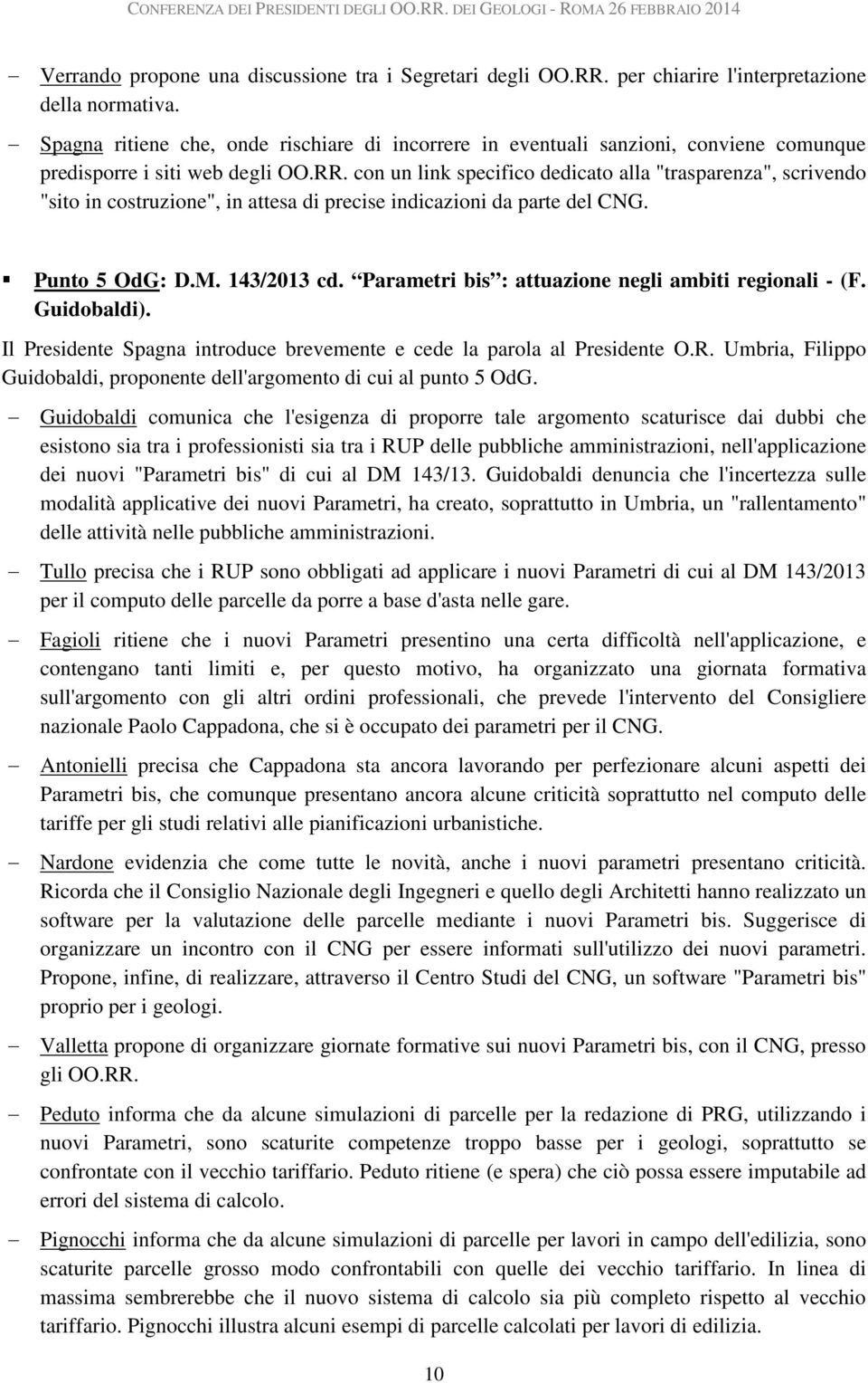 con un link specifico dedicato alla "trasparenza", scrivendo "sito in costruzione", in attesa di precise indicazioni da parte del CNG. Punto 5 OdG: D.M. 143/2013 cd.