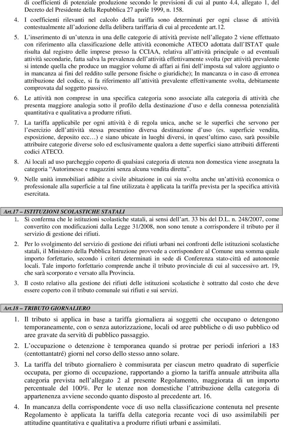 I coefficienti rilevanti nel calcolo della tariffa sono determinati per ogni classe di attività contestualmente all adozione della delibera tariffaria di cui al precedente art.12. 5.