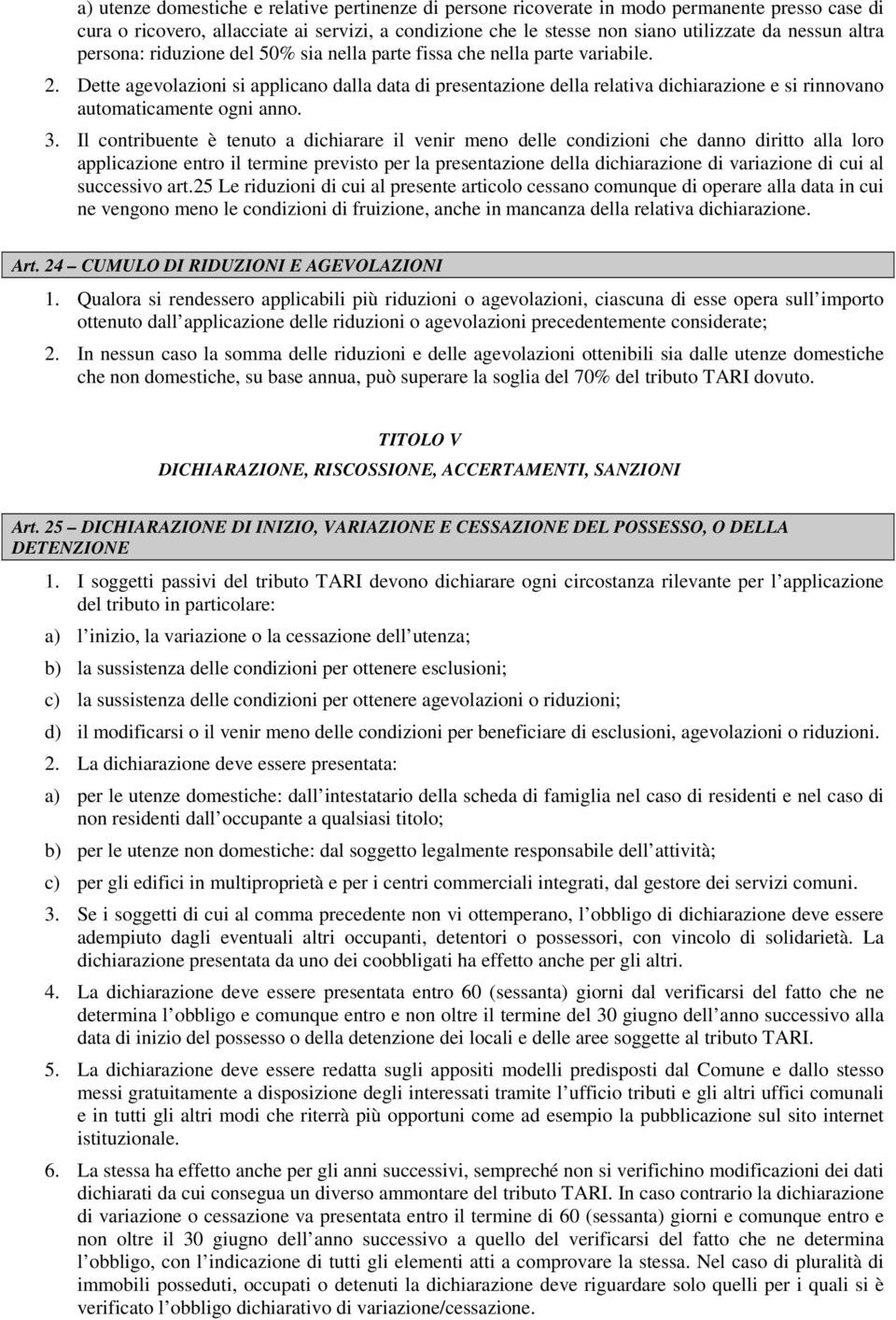 Dette agevolazioni si applicano dalla data di presentazione della relativa dichiarazione e si rinnovano automaticamente ogni anno. 3.