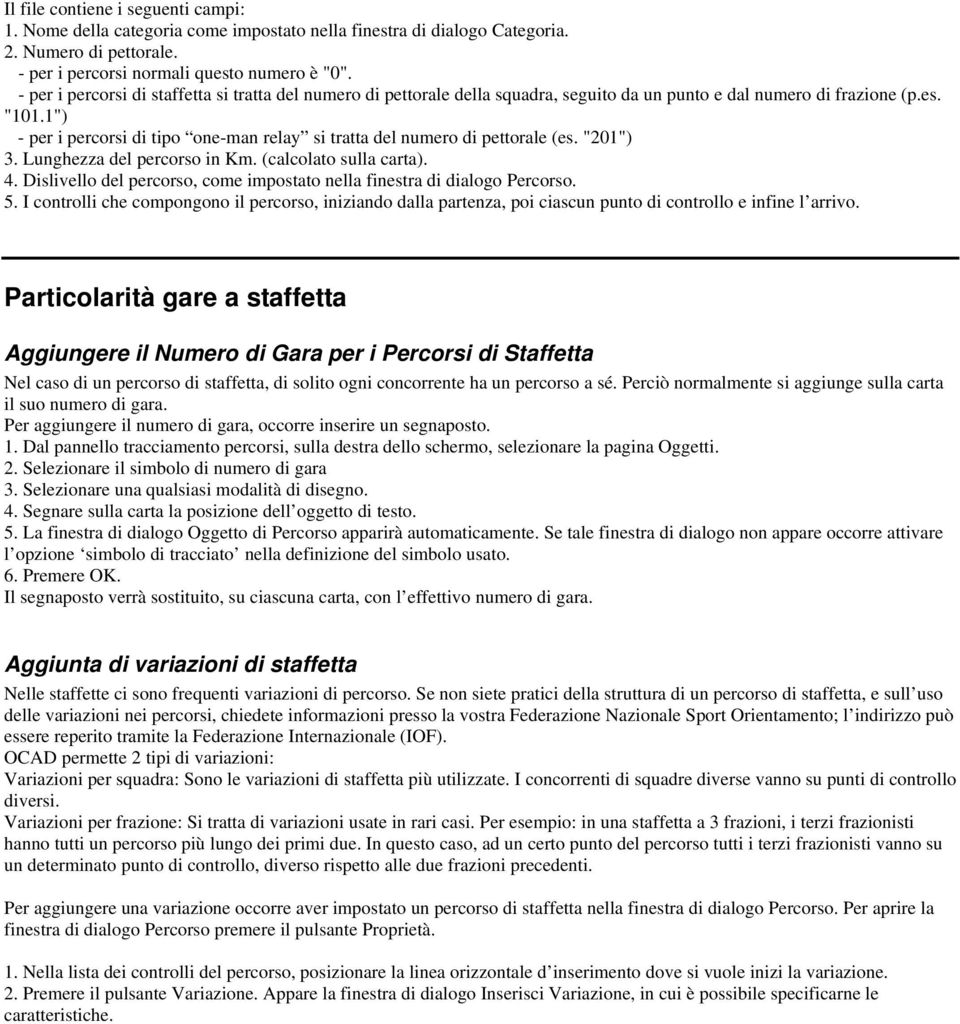 1") - per i percorsi di tipo one-man relay si tratta del numero di pettorale (es. "201") 3. Lunghezza del percorso in Km. (calcolato sulla carta). 4.