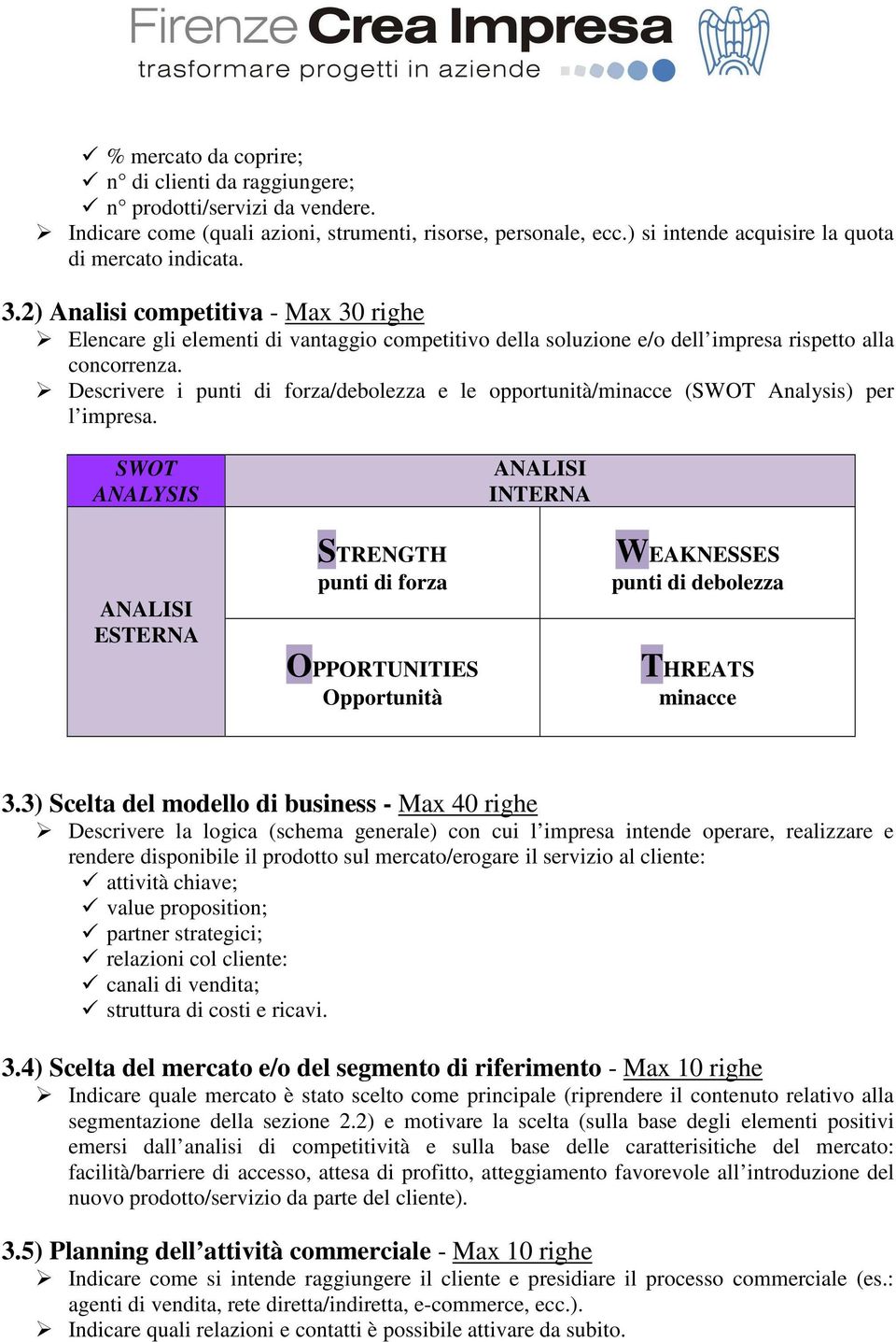 Descrivere i punti di forza/debolezza e le opportunità/minacce (SWOT Analysis) per l impresa.