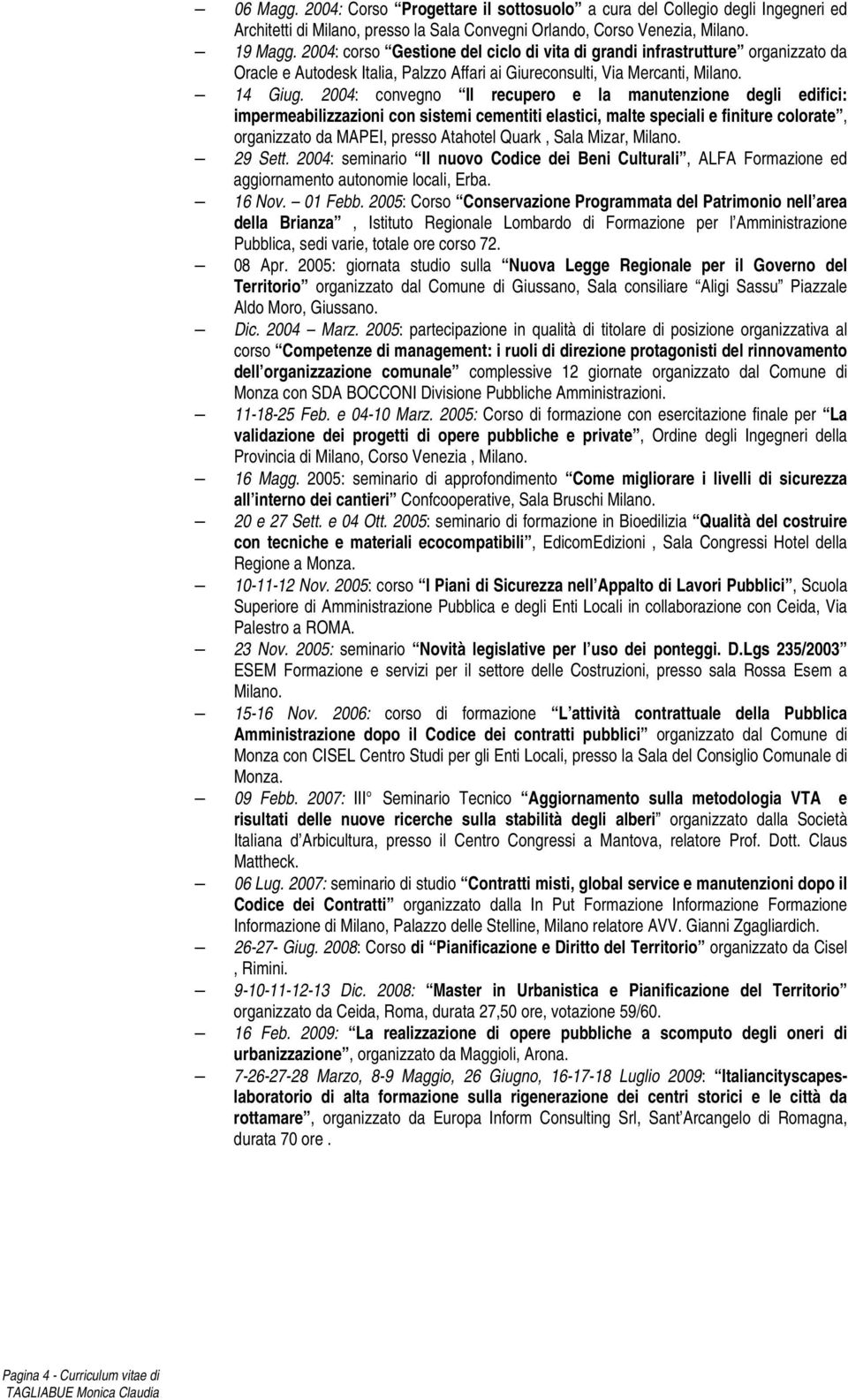 2004: convegno Il recupero e la manutenzione degli edifici: impermeabilizzazioni con sistemi cementiti elastici, malte speciali e finiture colorate, organizzato da MAPEI, presso Atahotel Quark, Sala