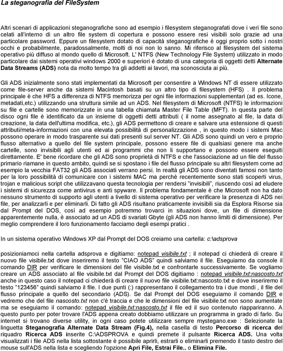 Eppure un filesystem dotato di capacità steganografiche è oggi proprio sotto i nostri occhi e probabilmente, paradossalmente, molti di noi non lo sanno.