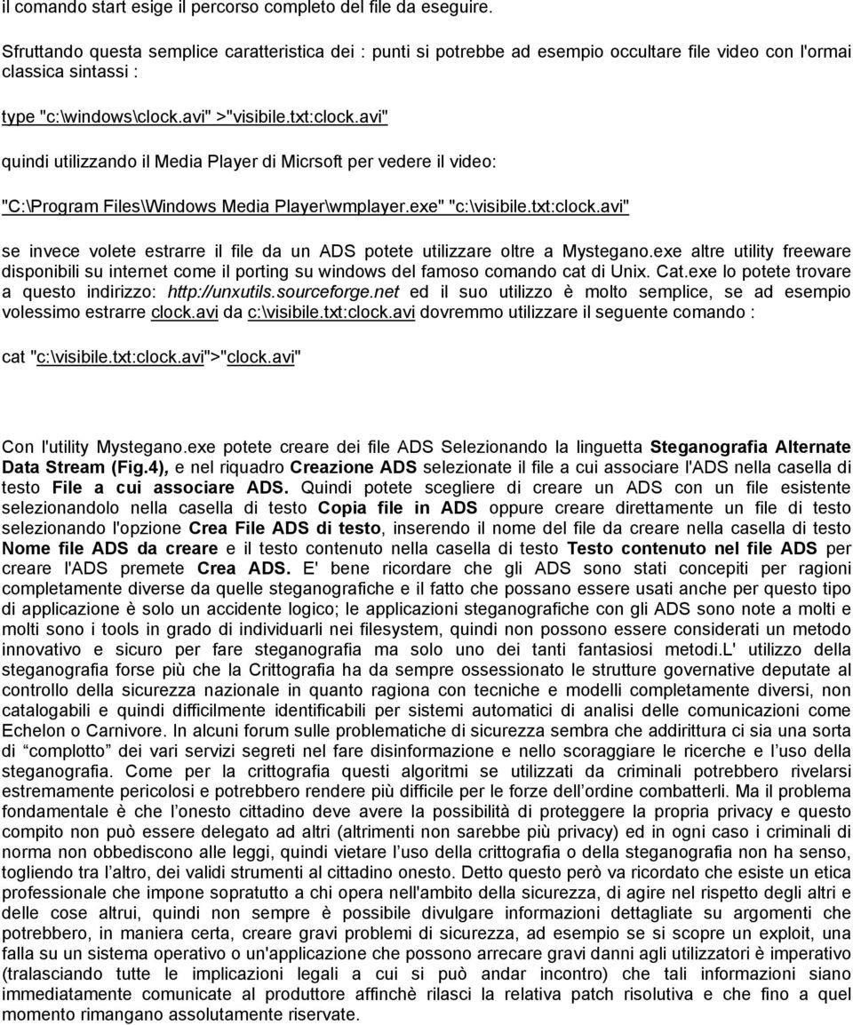 avi" quindi utilizzando il Media Player di Micrsoft per vedere il video: "C:\Program Files\Windows Media Player\wmplayer.exe" "c:\visibile.txt:clock.