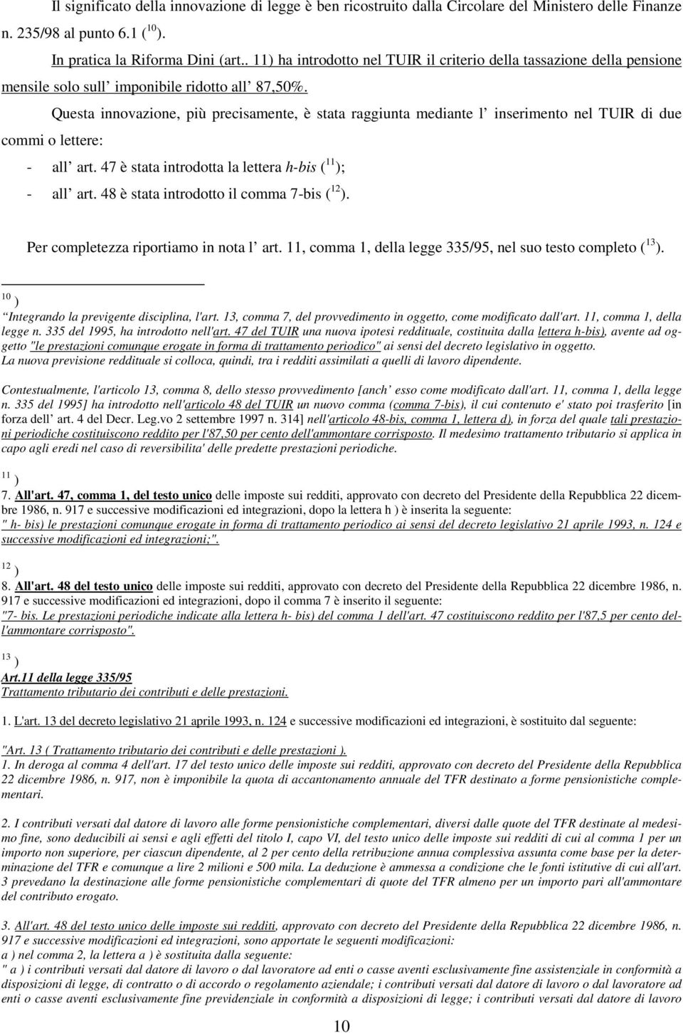 Questa innovazione, più precisamente, è stata raggiunta mediante l inserimento nel TUIR di due commi o lettere: - all art. 47 è stata introdotta la lettera h-bis ( 11 ); - all art.