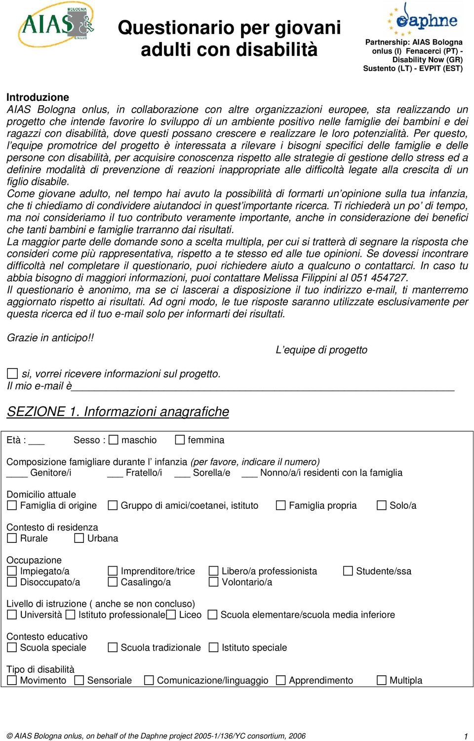 Per questo, l equipe promotrice del progetto è interessata a rilevare i bisogni specifici delle famiglie e delle persone con disabilità, per acquisire conoscenza rispetto alle strategie di gestione