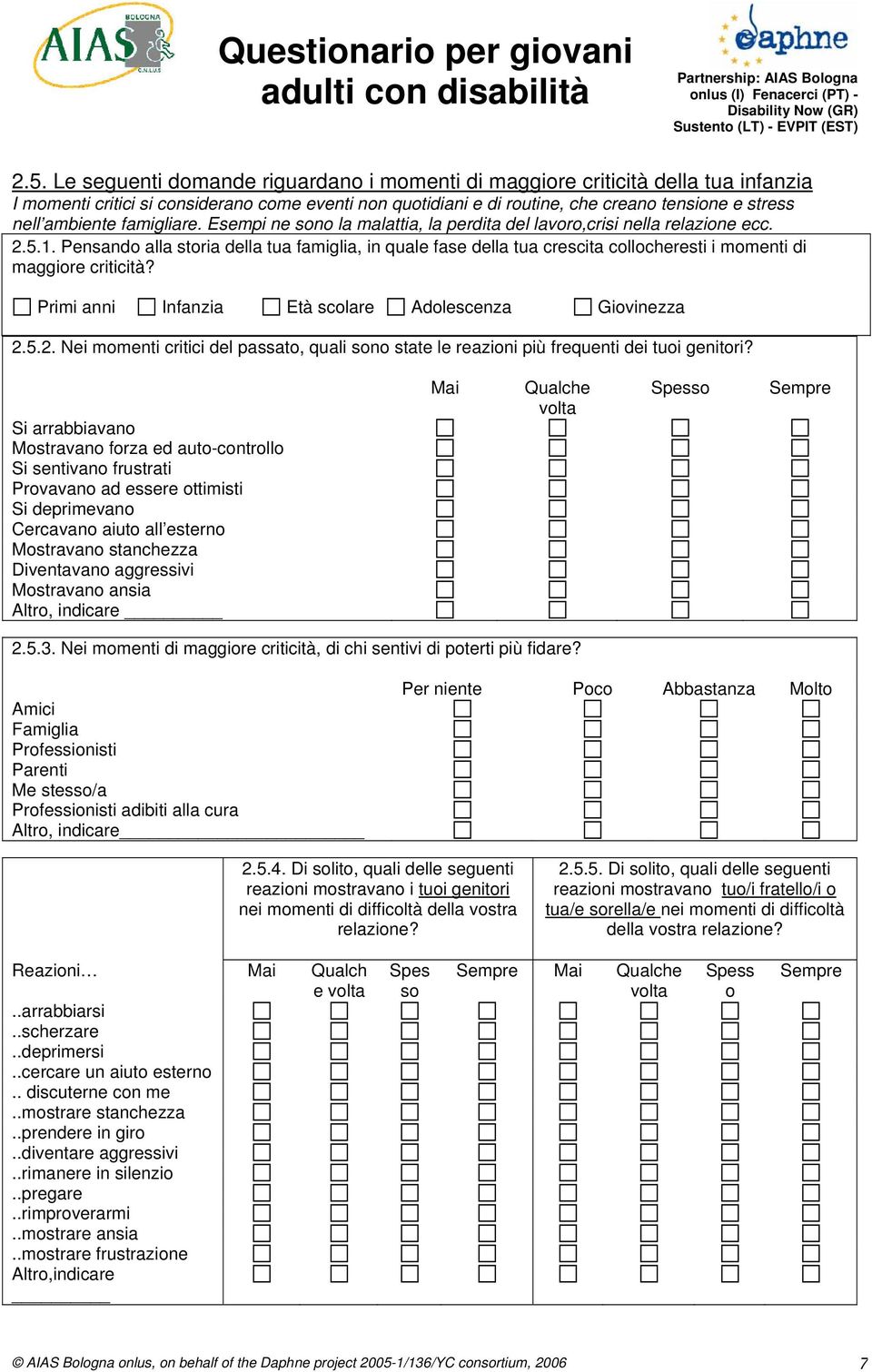 Pensando alla storia della tua famiglia, in quale fase della tua crescita collocheresti i momenti di maggiore criticità? Primi anni Infanzia Età scolare Adolescenza Giovinezza 2.