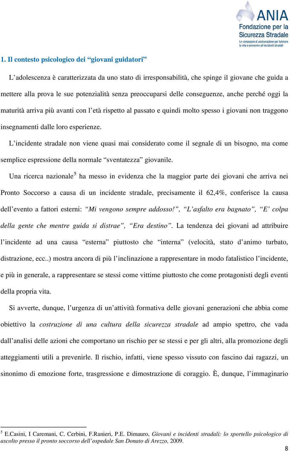 L incidente stradale non viene quasi mai considerato come il segnale di un bisogno, ma come semplice espressione della normale sventatezza giovanile.