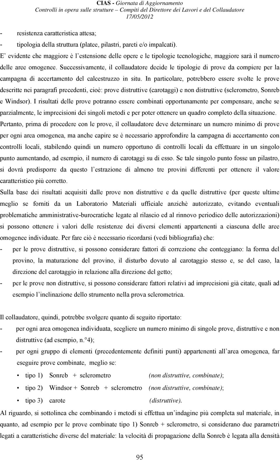 Successivamente, il collaudatore decide le tipologie di prove da compiere per la campagna di accertamento del calcestruzzo in situ.