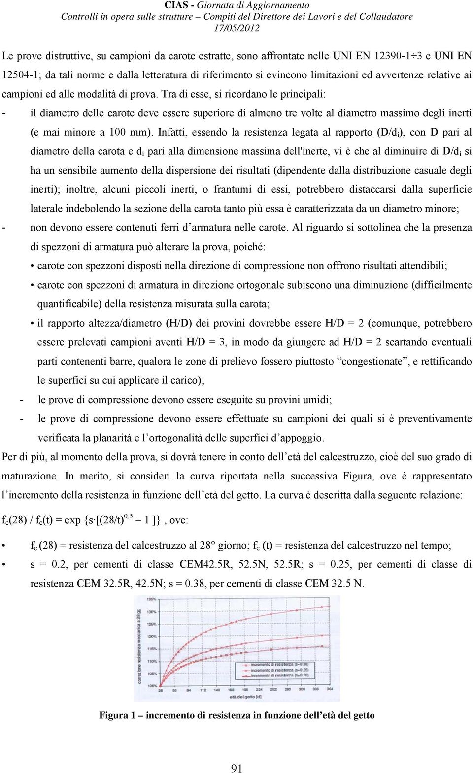 Tra di esse, si ricordano le principali: - il diametro delle carote deve essere superiore di almeno tre volte al diametro massimo degli inerti (e mai minore a 100 mm).