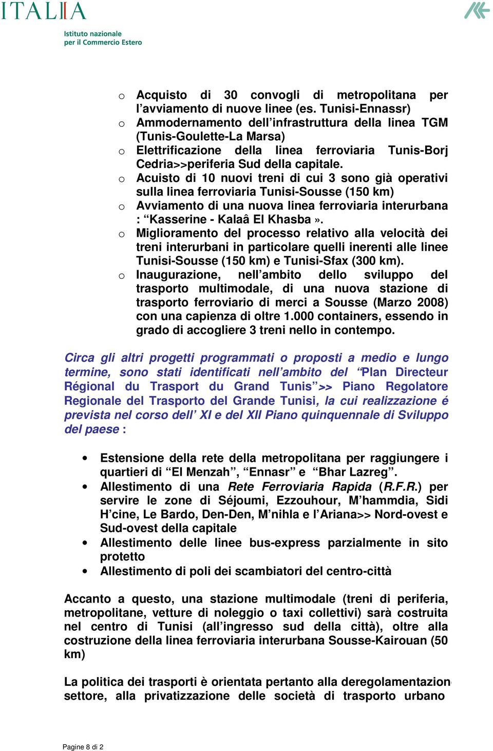 o Acuisto di 10 nuovi treni di cui 3 sono già operativi sulla linea ferroviaria Tunisi-Sousse (150 km) o Avviamento di una nuova linea ferroviaria interurbana : Kasserine - Kalaâ El Khasba».