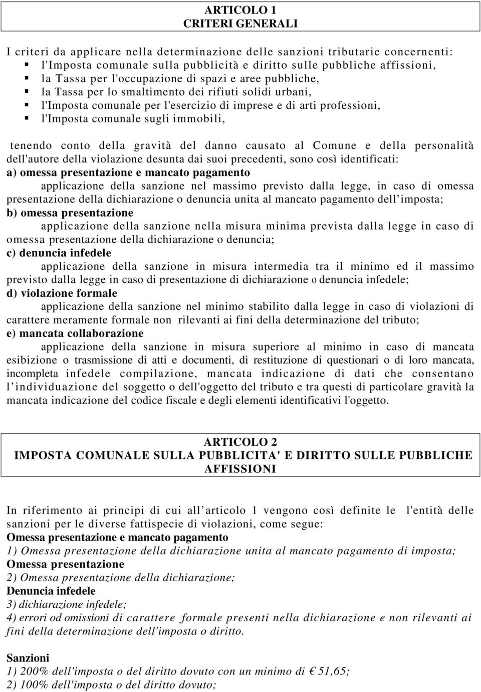 tenendo conto della gravità del danno causato al Comune e della personalità dell'autore della violazione desunta dai suoi precedenti, sono così identificati: a) omessa presentazione e mancato