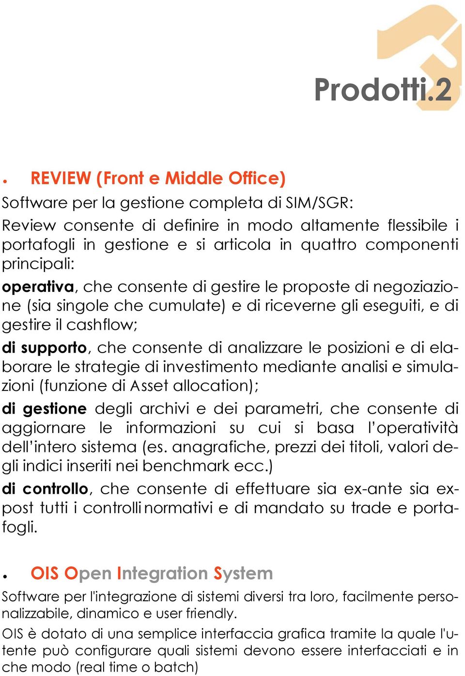 principali: operativa, che consente di gestire le proposte di negoziazione (sia singole che cumulate) e di riceverne gli eseguiti, e di gestire il cashflow; di supporto, che consente di analizzare le