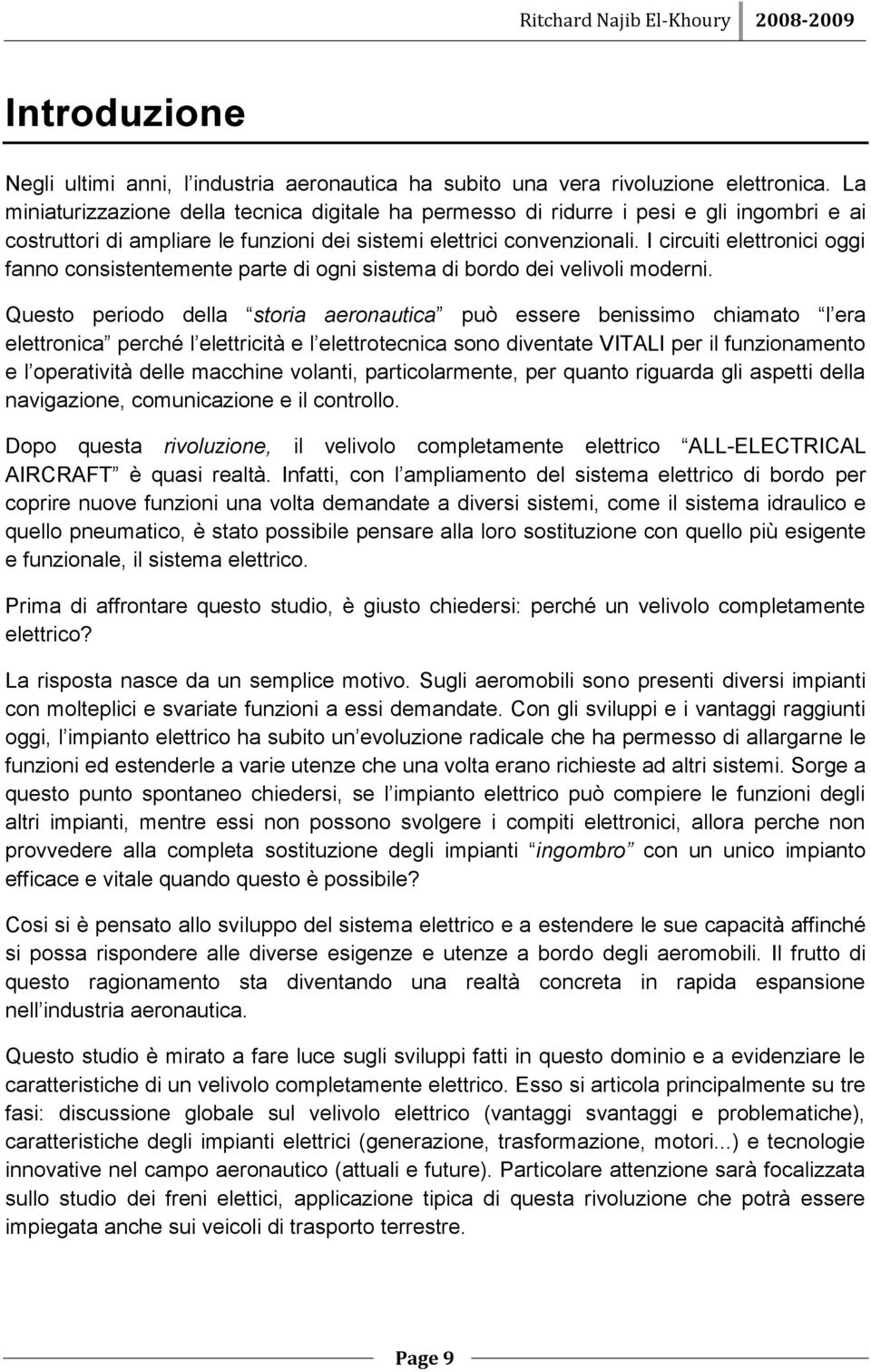 I circuiti elettronici oggi fanno consistentemente parte di ogni sistema di bordo dei velivoli moderni.