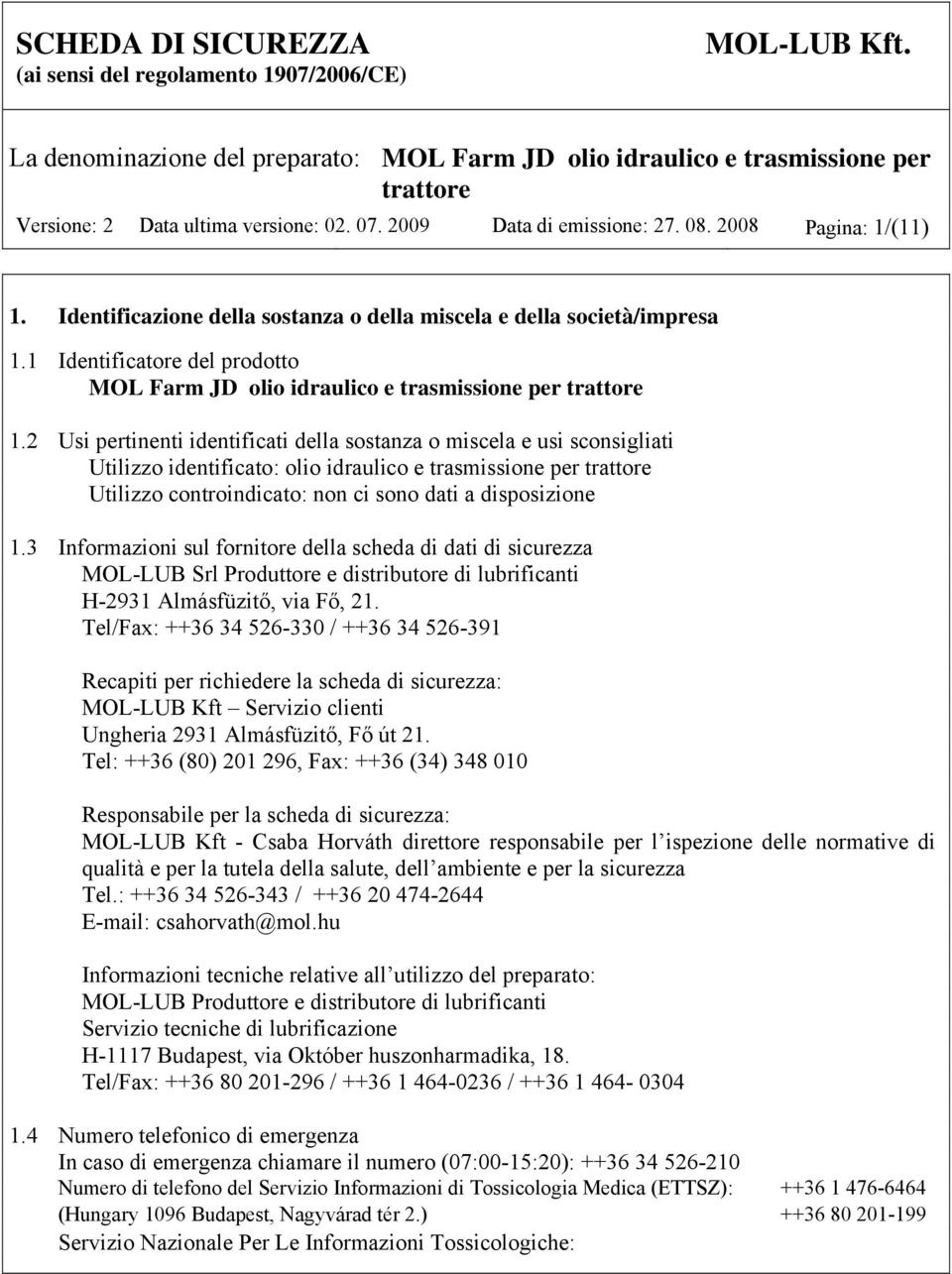 2 Usi pertinenti identificati della sostanza o miscela e usi sconsigliati Utilizzo identificato: olio idraulico e trasmissione per Utilizzo controindicato: non ci sono dati a disposizione 1.