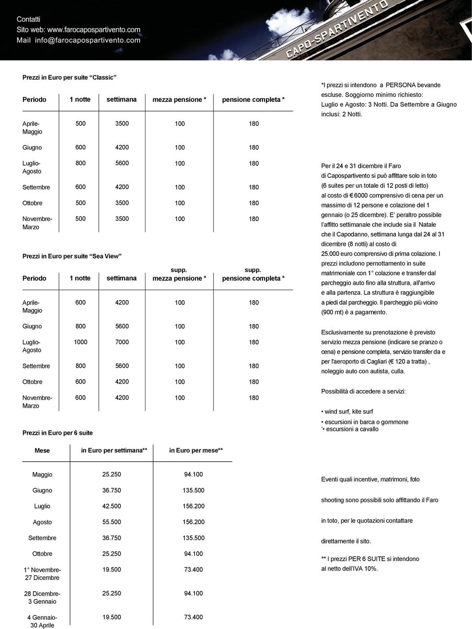 Giugno Luglio- Agosto Settembre Ottobre Novembre- Marzo 800 500 500 Prezzi in Euro per suite Sea View 5 3500 3500 supp.