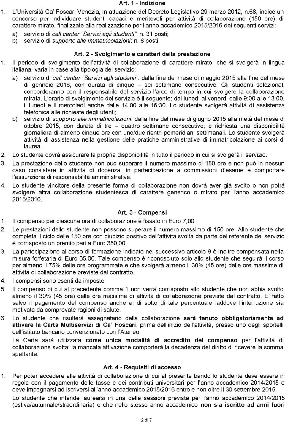 seguenti servizi: a) servizio di call center Servizi agli studenti : n. 31 posti; b) servizio di supporto alle immatricolazioni: n. 8 posti. Art. 2 - Svolgimento e caratteri della prestazione 1.