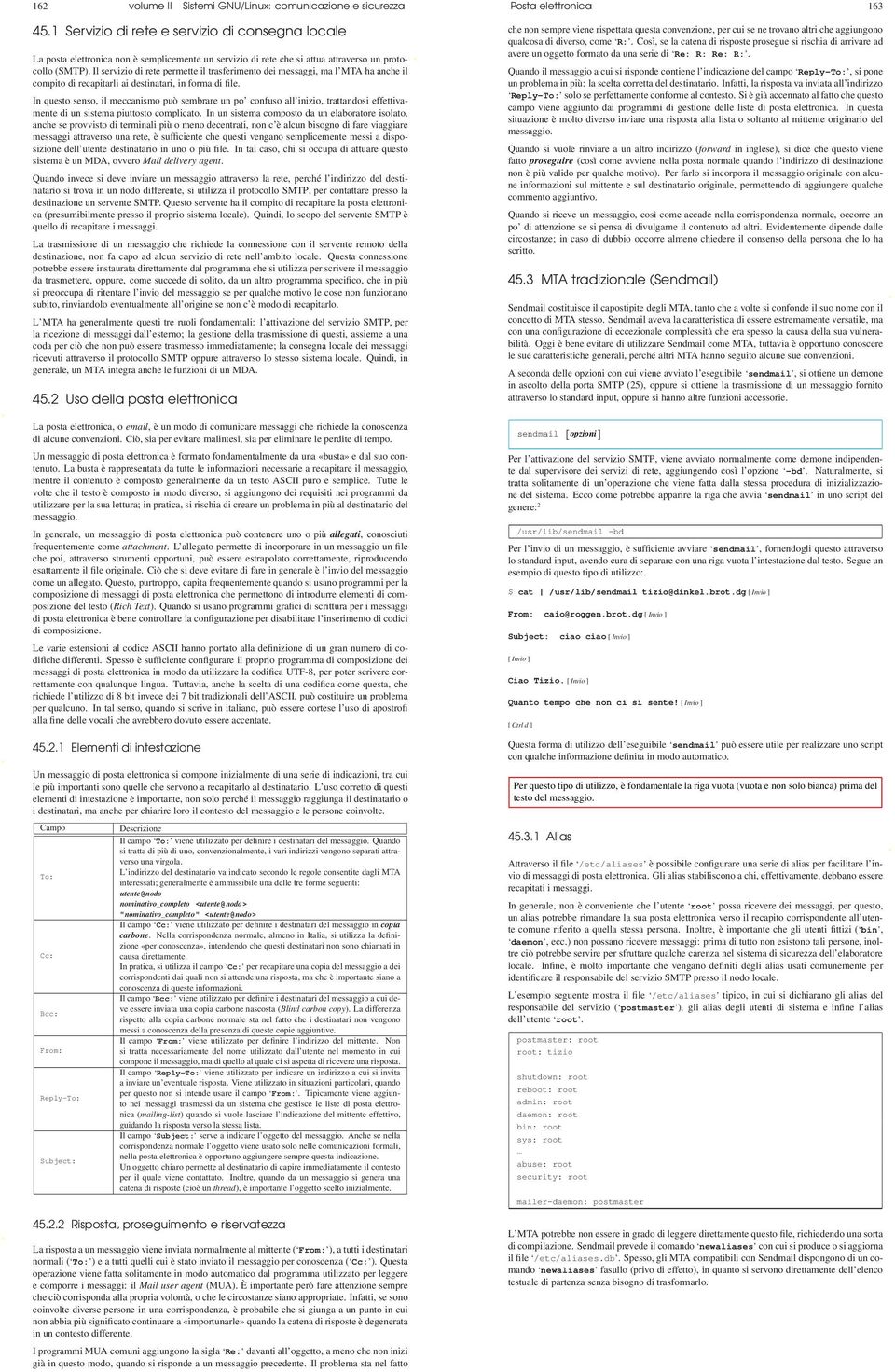 Il servizio di rete permette il trasferimento dei messaggi, ma l MTA ha anche il compito di recapitarli ai destinatari, in forma di file.