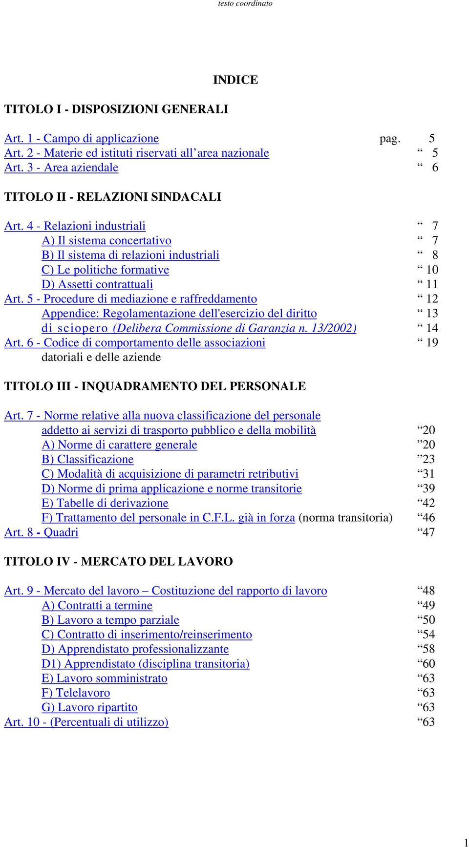 5 - Procedure di mediazione e raffreddamento 12 Appendice: Regolamentazione dell'esercizio del diritto 13 di sciopero (Delibera Commissione di Garanzia n. 13/2002) 14 Art.