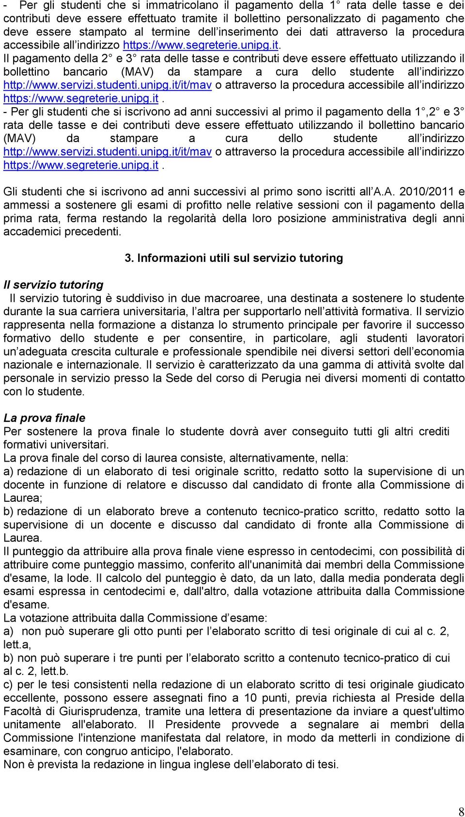 Il pagamento della 2 e 3 rata delle tasse e contributi deve essere effettuato utilizzando il bollettino bancario (MAV) da stampare a cura dello studente all indirizzo http://www.servizi.studenti.