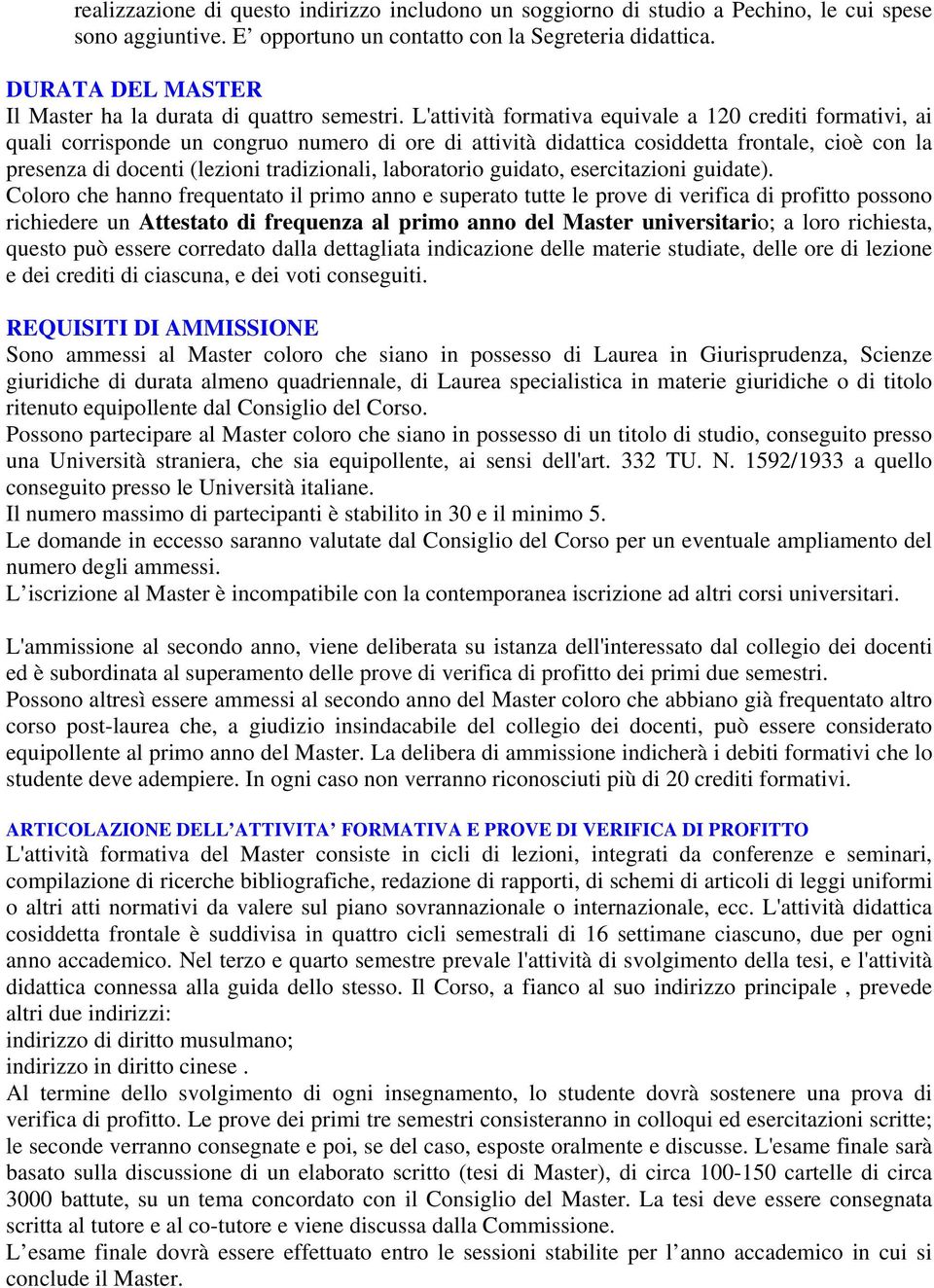 L'attività formativa equivale a 120 crediti formativi, ai quali corrisponde un congruo numero di ore di attività didattica cosiddetta frontale, cioè con la presenza di docenti (lezioni tradizionali,