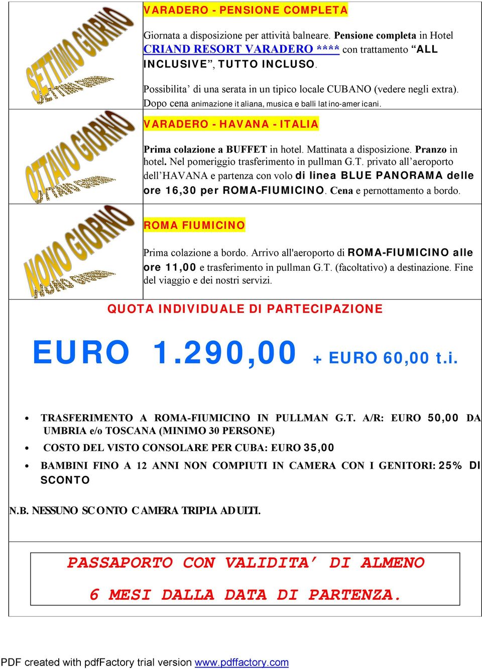 Mattinata a dispsizine. Pranz in htel. Nel pmeriggi trasferiment in pullman G.T. privat all aerprt dell HAVANA e partenza cn vl di linea BLUE PANORAMA delle re 16,30 per ROMA-FIUMICINO.